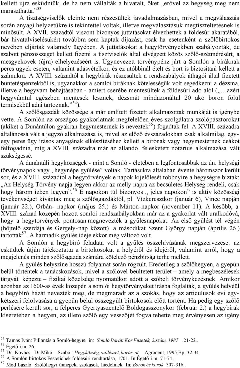 századtól viszont bizonyos juttatásokat élvezhettek a földesúr akaratából, bár hivatalviselésükért továbbra sem kaptak díjazást, csak ha esetenként a szőlőbirtokos nevében eljártak valamely ügyében.