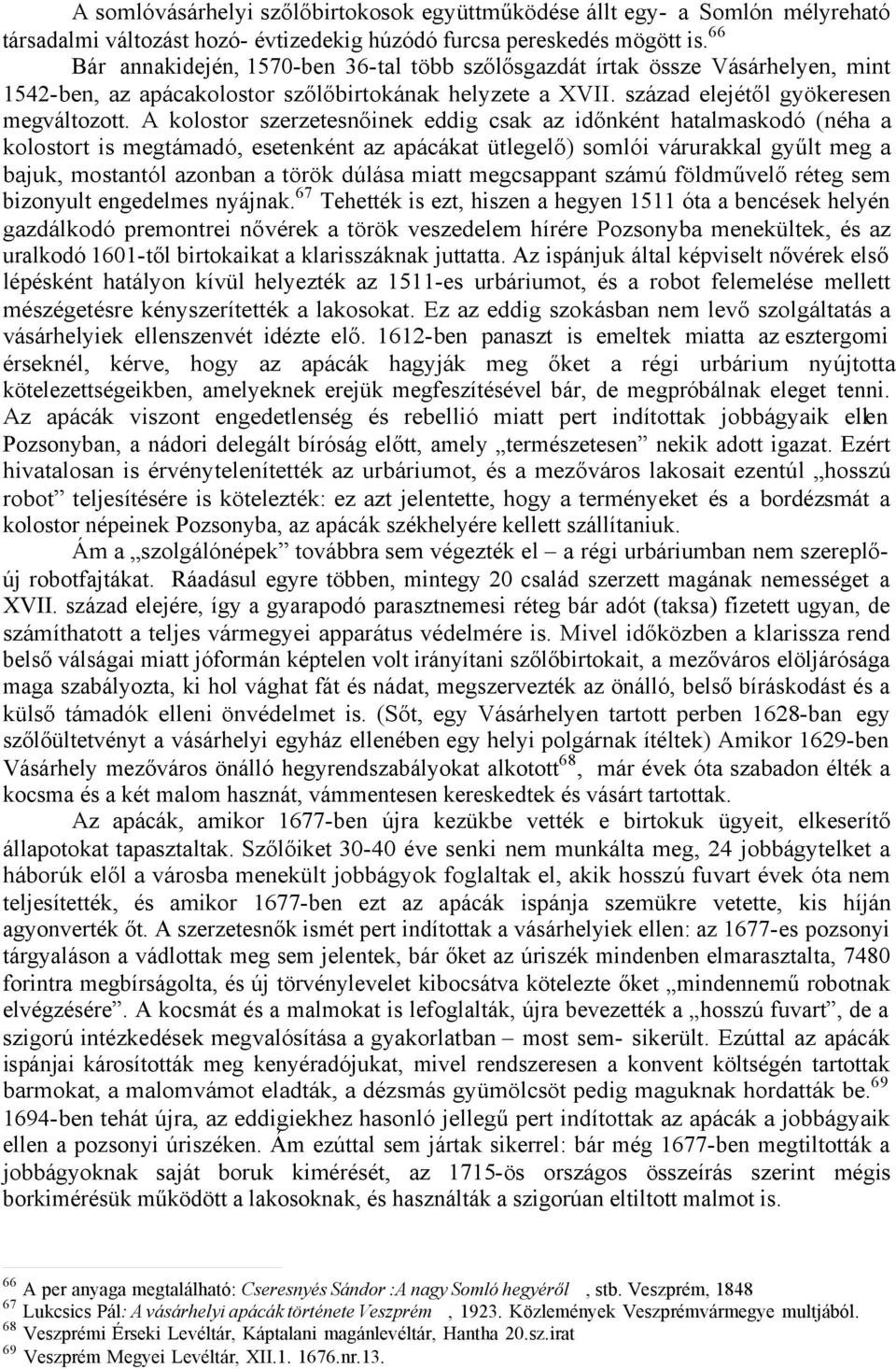 A kolostor szerzetesnőinek eddig csak az időnként hatalmaskodó (néha a kolostort is megtámadó, esetenként az apácákat ütlegelő) somlói várurakkal gyűlt meg a bajuk, mostantól azonban a török dúlása