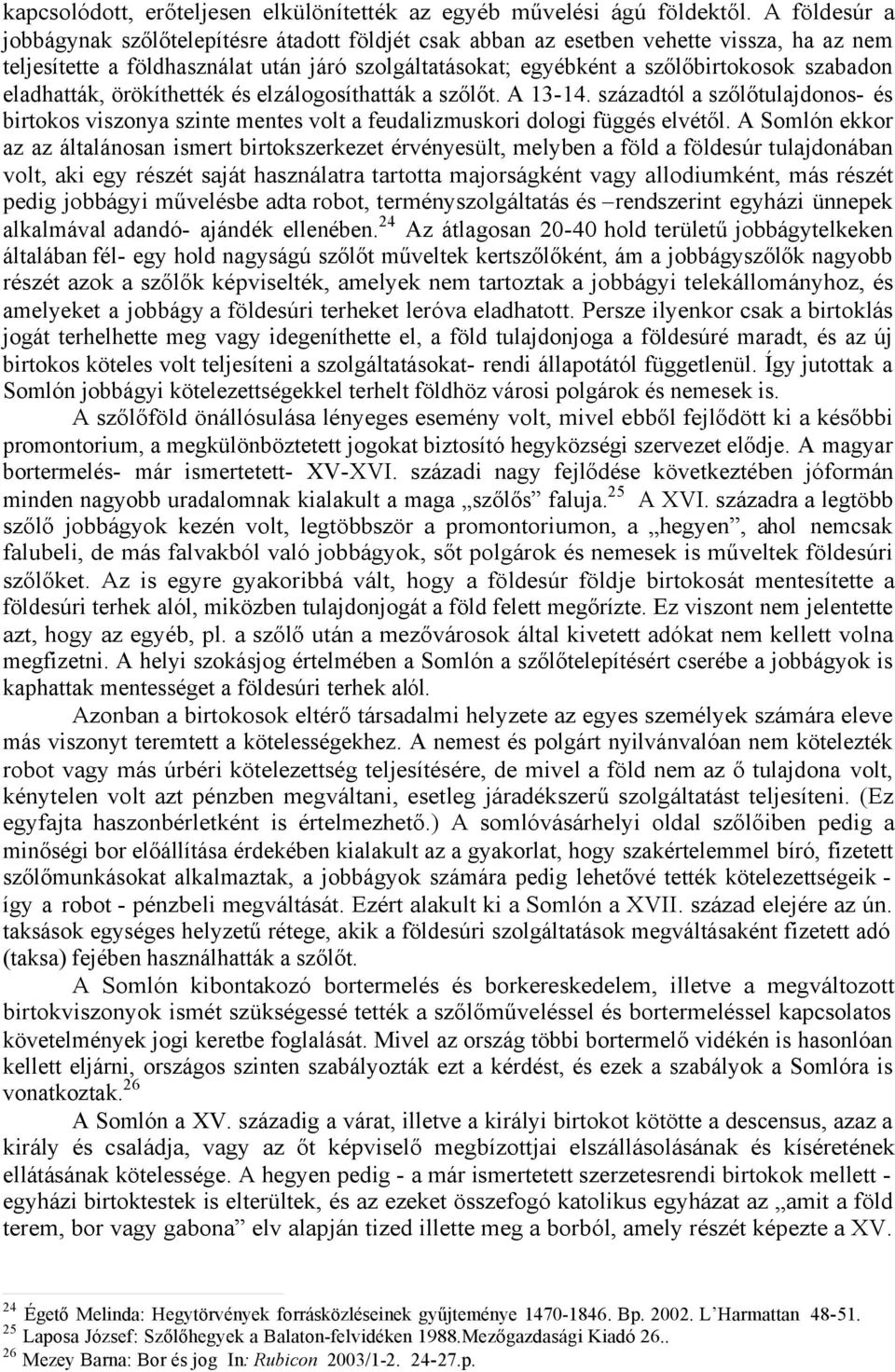 eladhatták, örökíthették és elzálogosíthatták a szőlőt. A 13-14. századtól a szőlőtulajdonos- és birtokos viszonya szinte mentes volt a feudalizmuskori dologi függés elvétől.