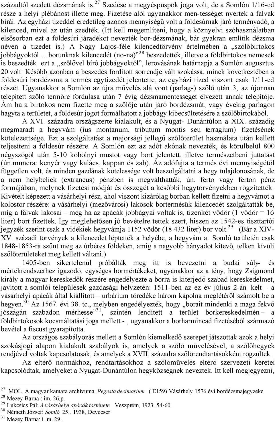 (Itt kell megemlíteni, hogy a köznyelvi szóhasználatban elsősorban ezt a földesúri járadékot nevezték bor-dézsmának, bár gyakran említik dézsma néven a tizedet is.