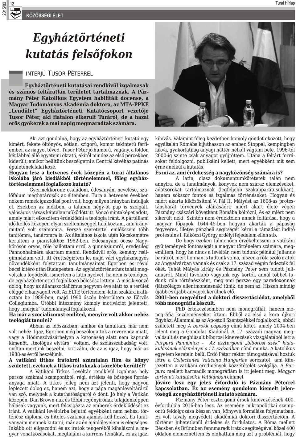 a hazai erős gyökerek a mai napig megmaradtak számára. Aki azt gondolná, hogy az egyháztörténeti kutató egy kimért, fekete öltönyös, sótlan, szigorú, komor tekintetű férfiember, az nagyot téved.