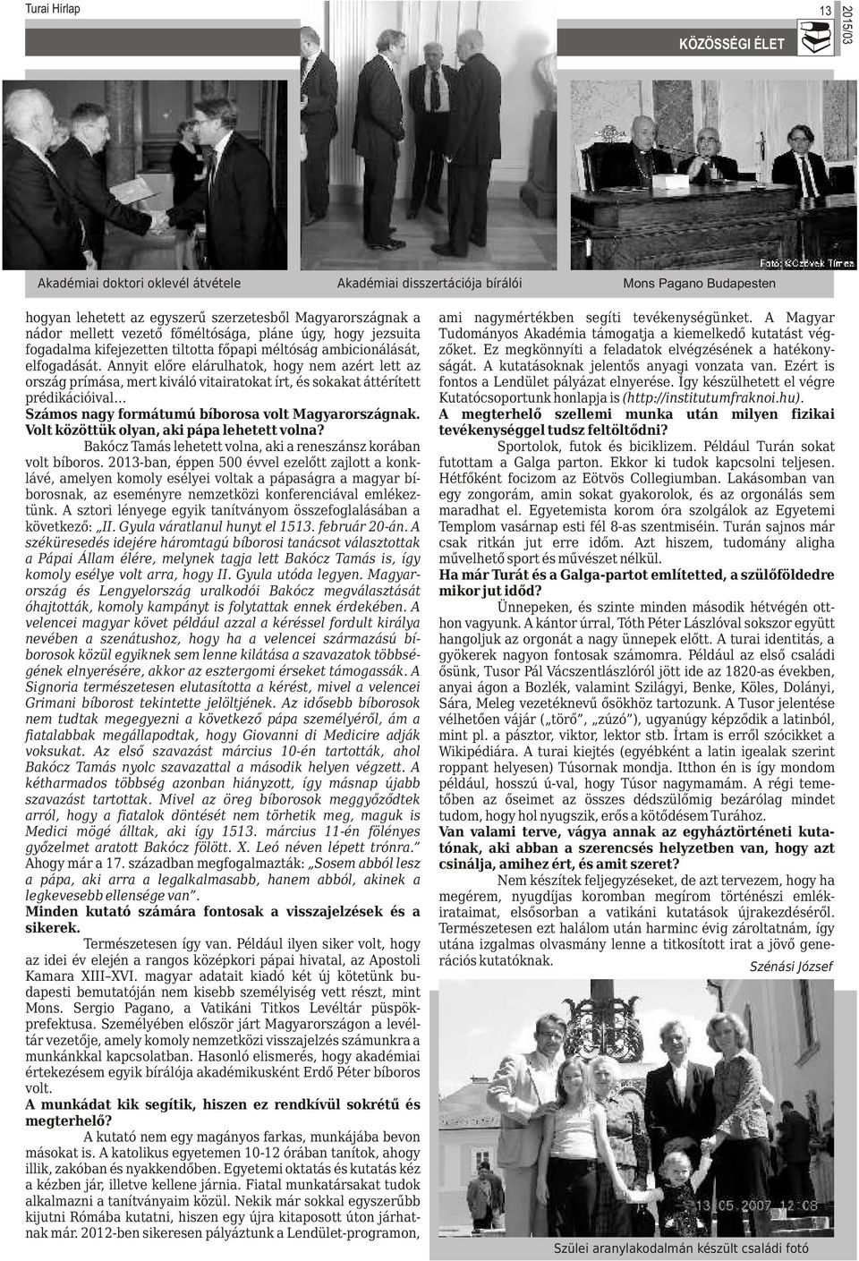 Annyit előre elárulhatok, hogy nem azért lett az ország prímása, mert kiváló vitairatokat írt, és sokakat áttérített prédikációival Számos nagy formátumú bíborosa volt Magyarországnak.