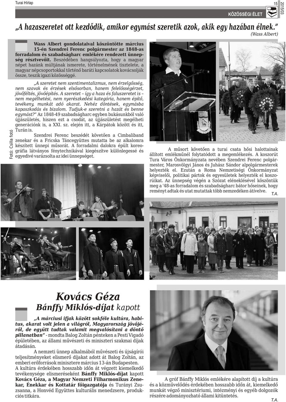 Beszédében hangsúlyozta, hogy a magyar népet hazánk múltjának ismerete, történelmének tisztelete, a magyar népcsoportokkal történő baráti kapcsolatok kovácsolják össze, teszik igazi közösséggé.