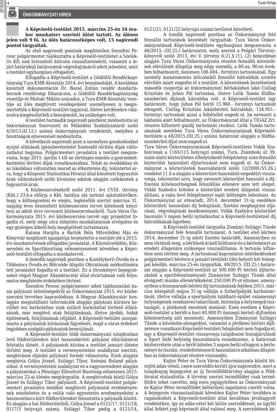 -nek biztosított kölcsön visszafizetéséről, valamint a lejárt határidejű határozatok végrehajtásáról adott jelentést, amit a testület egyhangúan elfogadott.