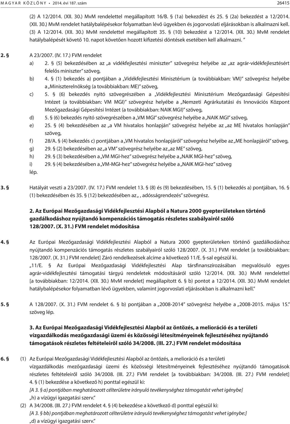 napot követően hozott kifizetési döntések esetében kell alkalmazni. 2. A 23/2007. (IV. 17.) FVM rendelet a) 2.