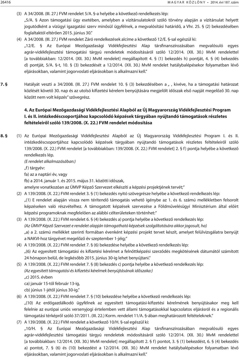 (2) bekezdésében foglaltaktól eltérően 2015. június 30. (4) A 34/2008. (III. 27.) FVM rendelet Záró rendelkezések alcíme a következő 12/E. -sal egészül ki: 12/E.