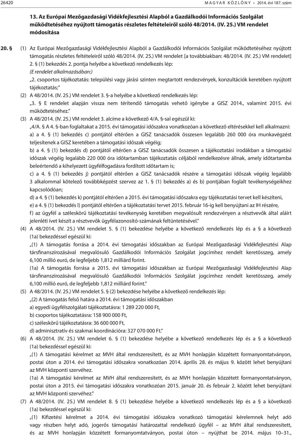 (1) Az Európai Mezőgazdasági Vidékfejlesztési Alapból a Gazdálkodói Információs Szolgálat működtetéséhez nyújtott támogatás részletes feltételeiről szóló 48/2014. (IV. 25.