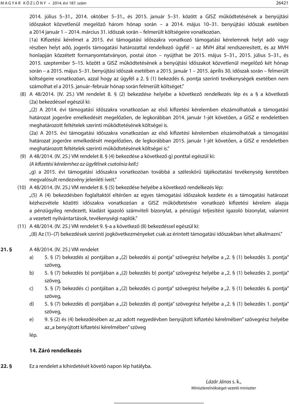 időszak során felmerült költségeire vonatkozóan. (1a) Kifizetési kérelmet a 2015.