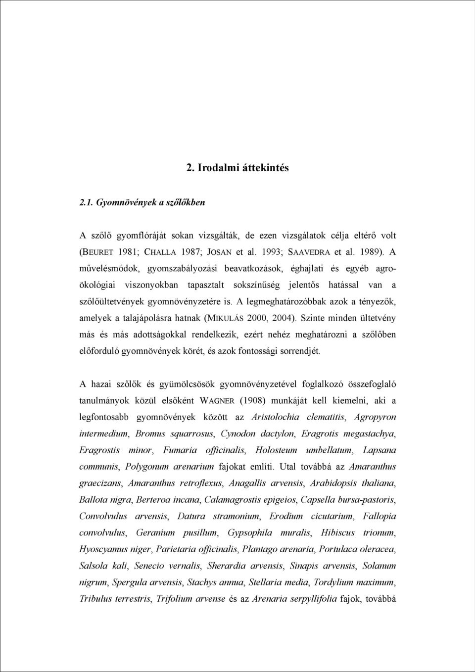 A legmeghatározóbbak azok a tényezők, amelyek a talajápolásra hatnak (MIKULÁS 2000, 2004).