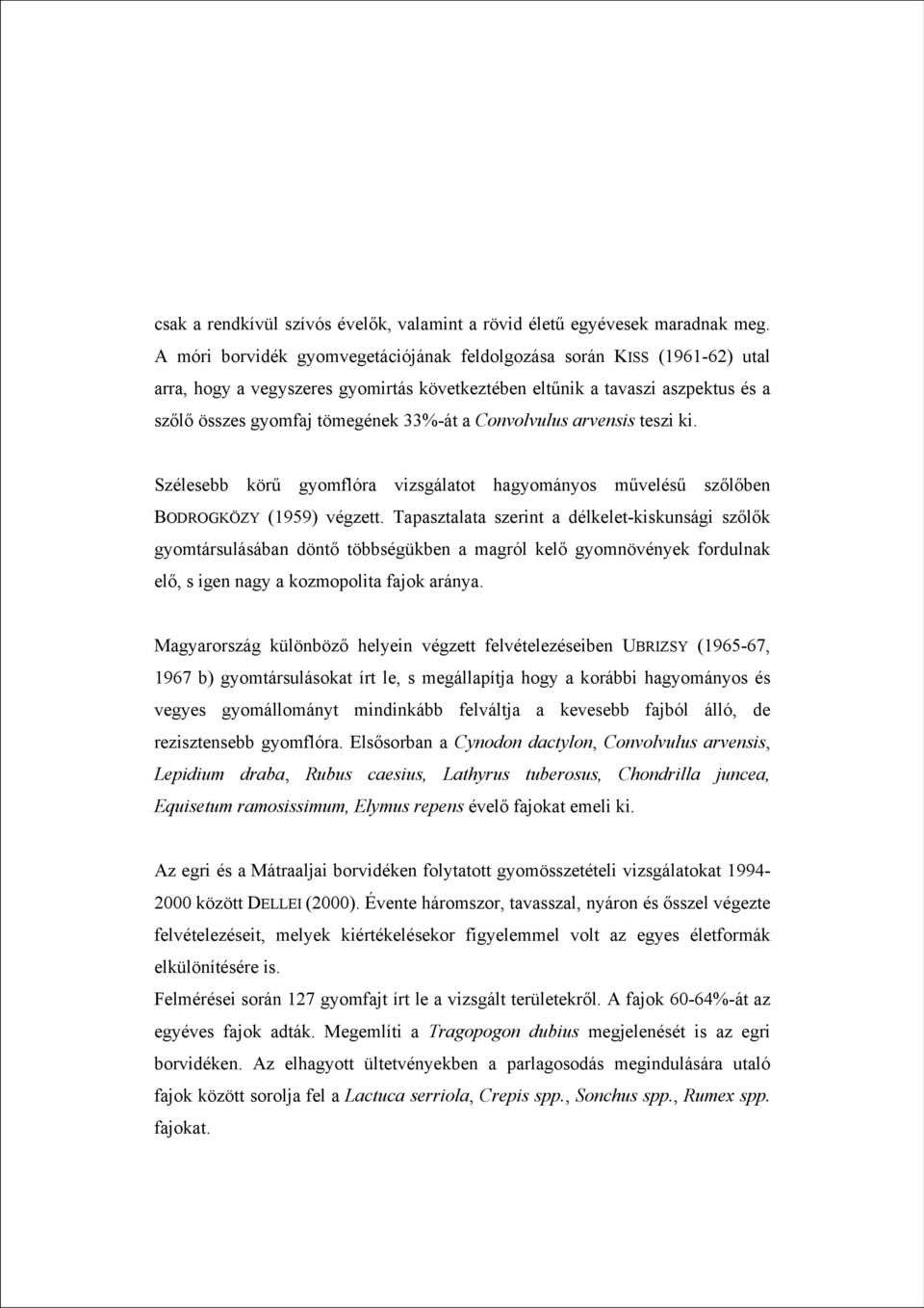 Convolvulus arvensis teszi ki. Szélesebb körű gyomflóra vizsgálatot hagyományos művelésű szőlőben BODROGKÖZY (1959) végzett.