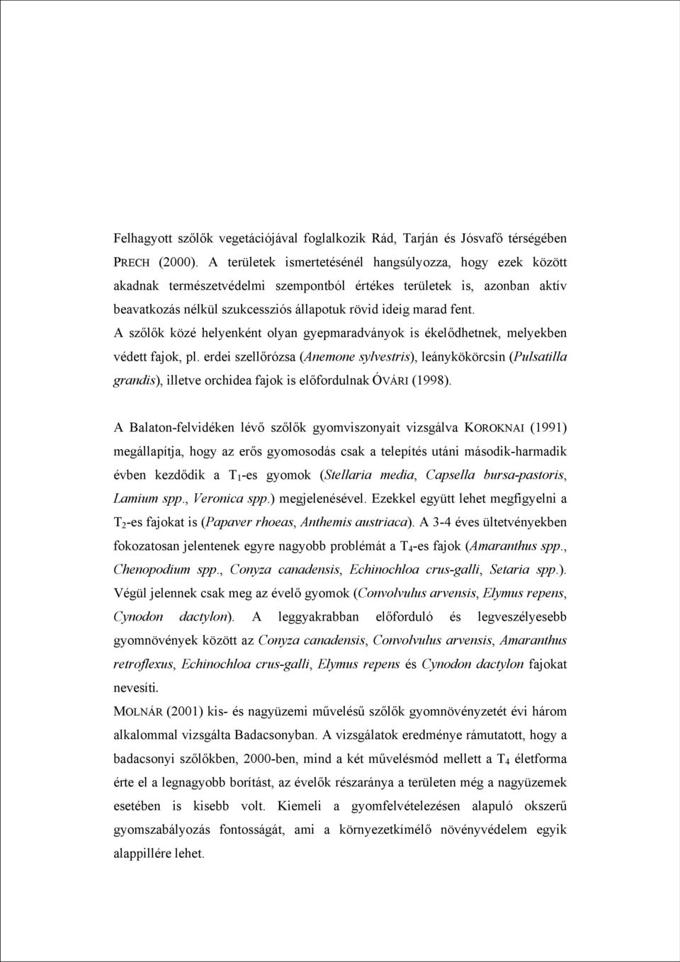 A szőlők közé helyenként olyan gyepmaradványok is ékelődhetnek, melyekben védett fajok, pl.