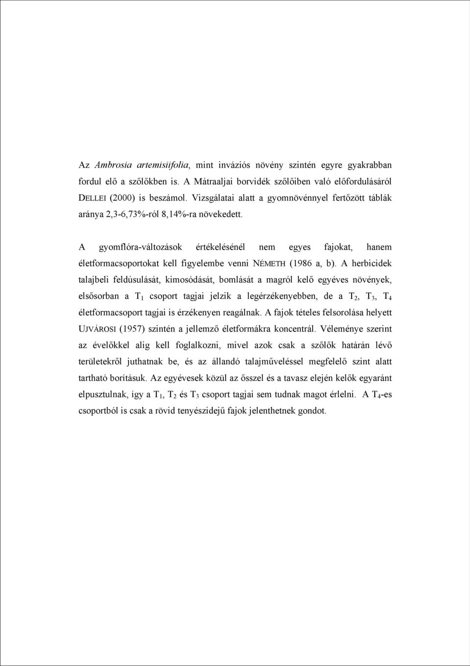 A gyomflóra-változások értékelésénél nem egyes fajokat, hanem életformacsoportokat kell figyelembe venni NÉMETH (1986 a, b).