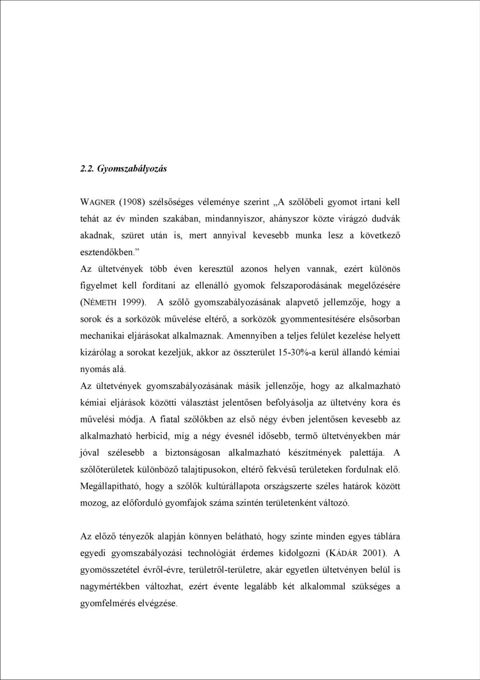 Az ültetvények több éven keresztül azonos helyen vannak, ezért különös figyelmet kell fordítani az ellenálló gyomok felszaporodásának megelőzésére (NÉMETH 1999).