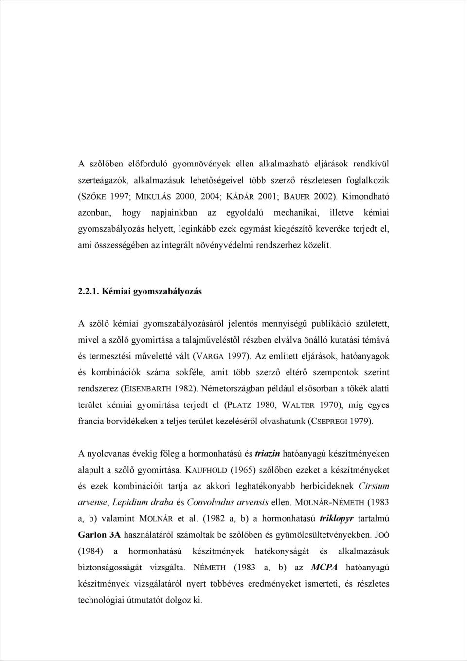 Kimondható azonban, hogy napjainkban az egyoldalú mechanikai, illetve kémiai gyomszabályozás helyett, leginkább ezek egymást kiegészítő keveréke terjedt el, ami összességében az integrált