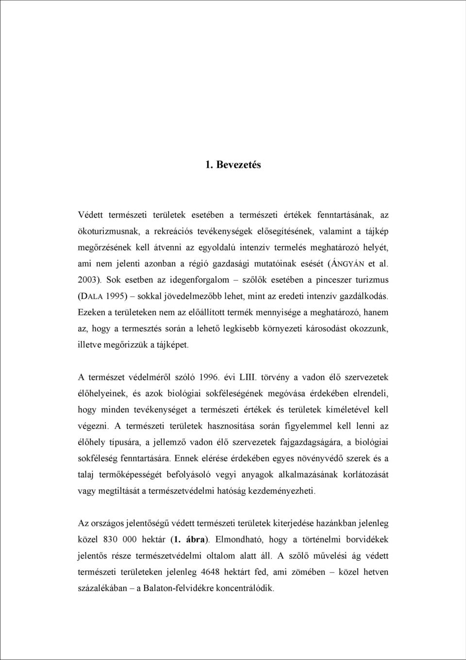 Sok esetben az idegenforgalom szőlők esetében a pinceszer turizmus (DALA 1995) sokkal jövedelmezőbb lehet, mint az eredeti intenzív gazdálkodás.