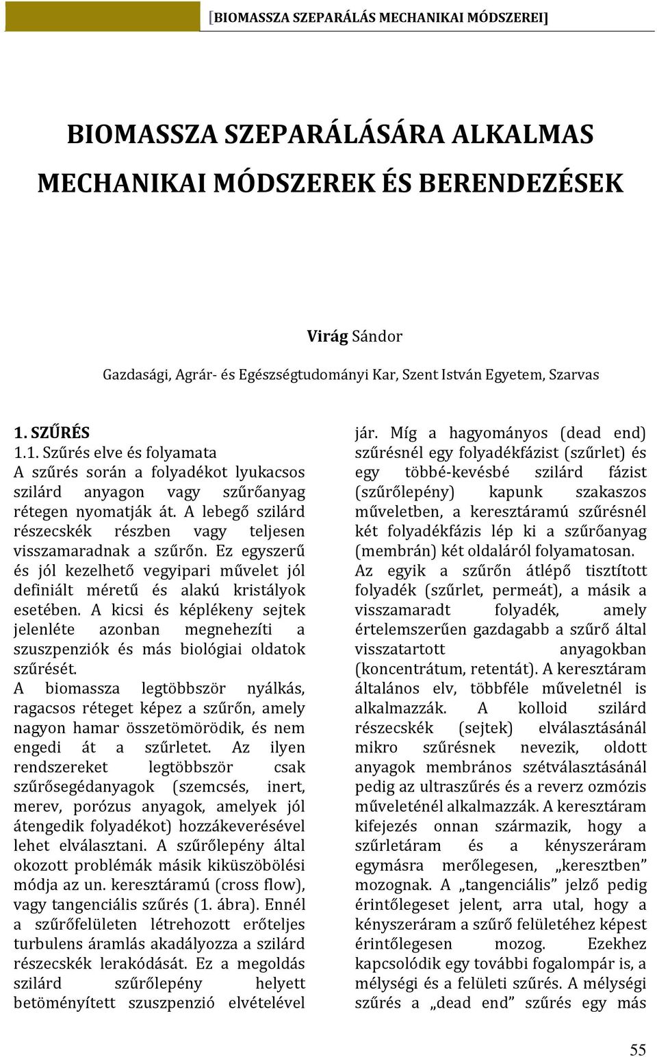 A lebegő szilárd részecskék részben vagy teljesen visszamaradnak a szűrőn. Ez egyszerű és jól kezelhető vegyipari művelet jól definiált méretű és alakú kristályok esetében.