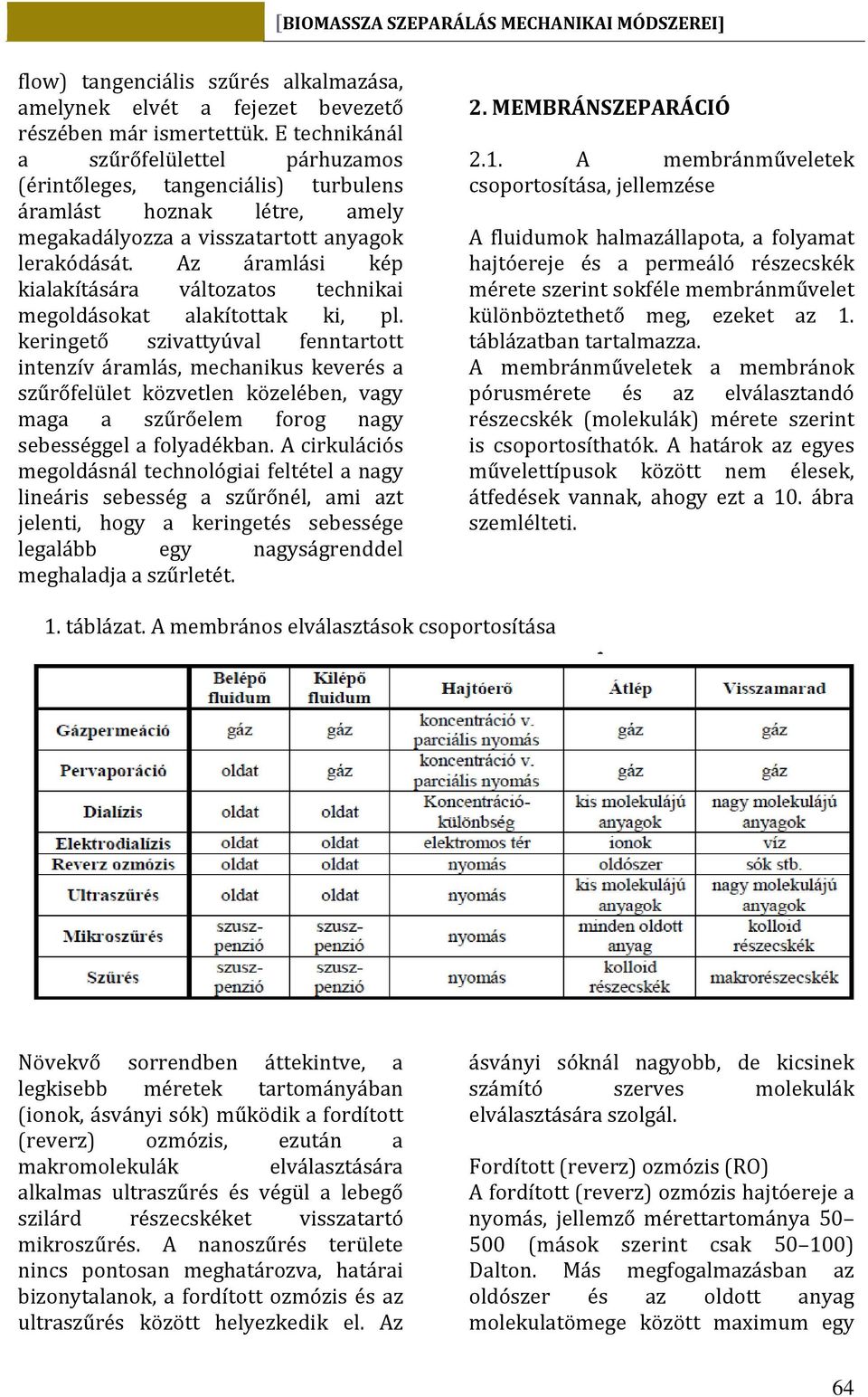 Az áramlási kép kialakítására változatos technikai megoldásokat alakítottak ki, pl.