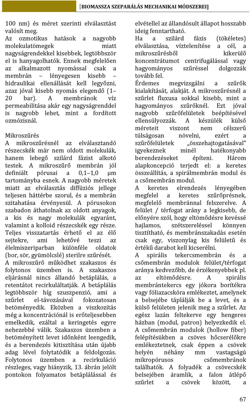 A membránok víz permeabilitása akár egy nagyságrenddel is nagyobb lehet, mint a fordított ozmózisnál.