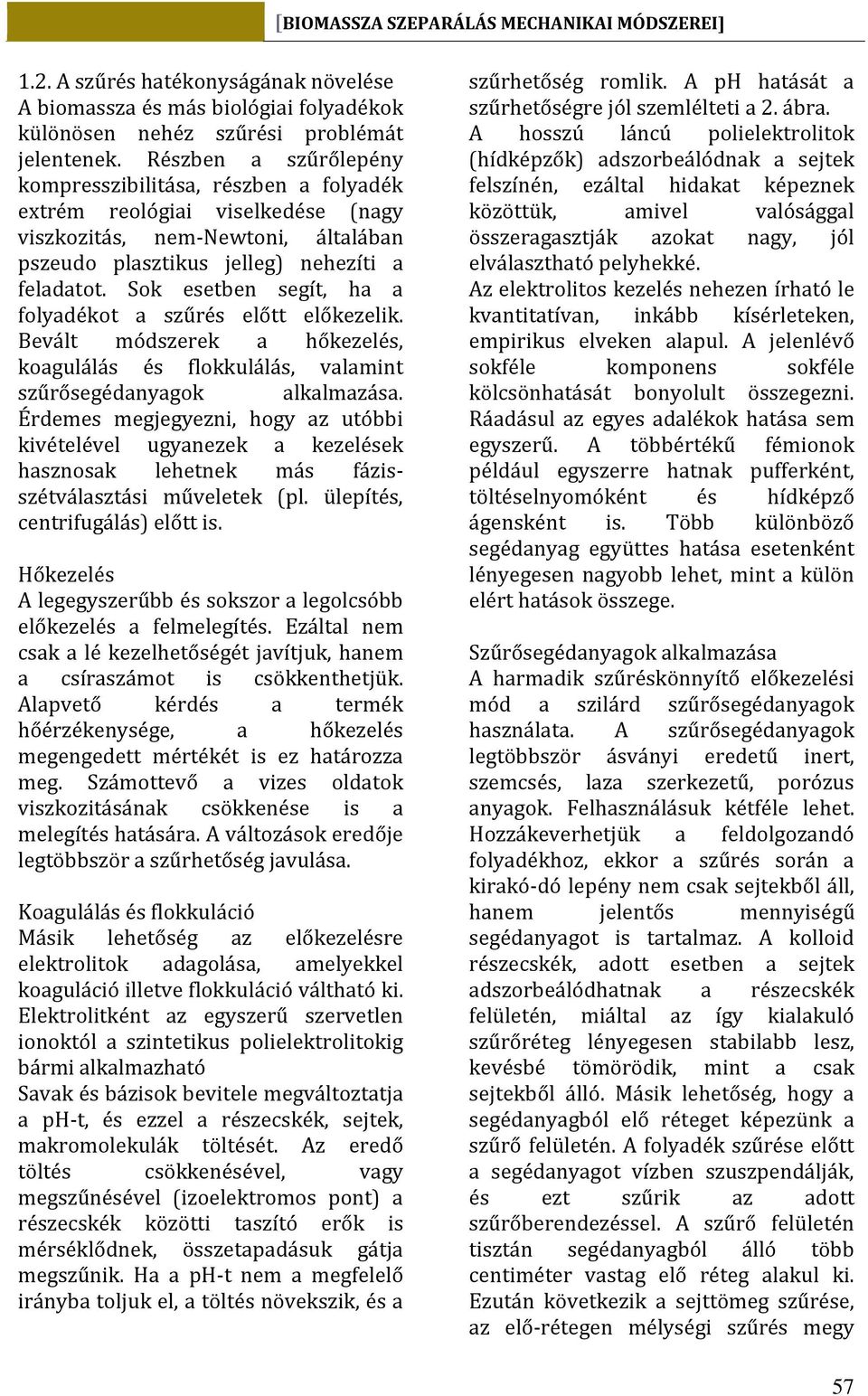 Sok esetben segít, ha a folyadékot a szűrés előtt előkezelik. Bevált módszerek a hőkezelés, koagulálás és flokkulálás, valamint szűrősegédanyagok alkalmazása.