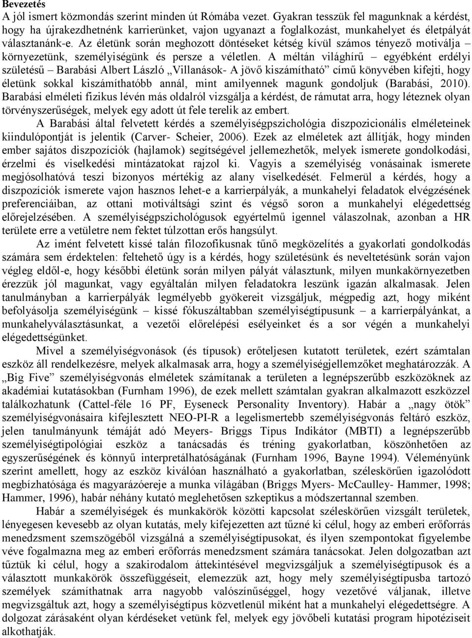Az életünk során meghozott döntéseket kétség kívül számos tényező motiválja környezetünk, személyiségünk és persze a véletlen.