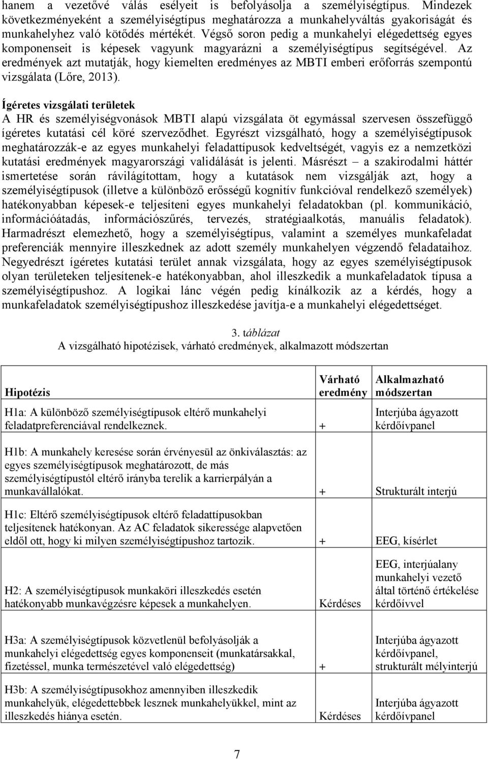 Az eredmények azt mutatják, hogy kiemelten eredményes az MBTI emberi erőforrás szempontú vizsgálata (Lőre, 2013).