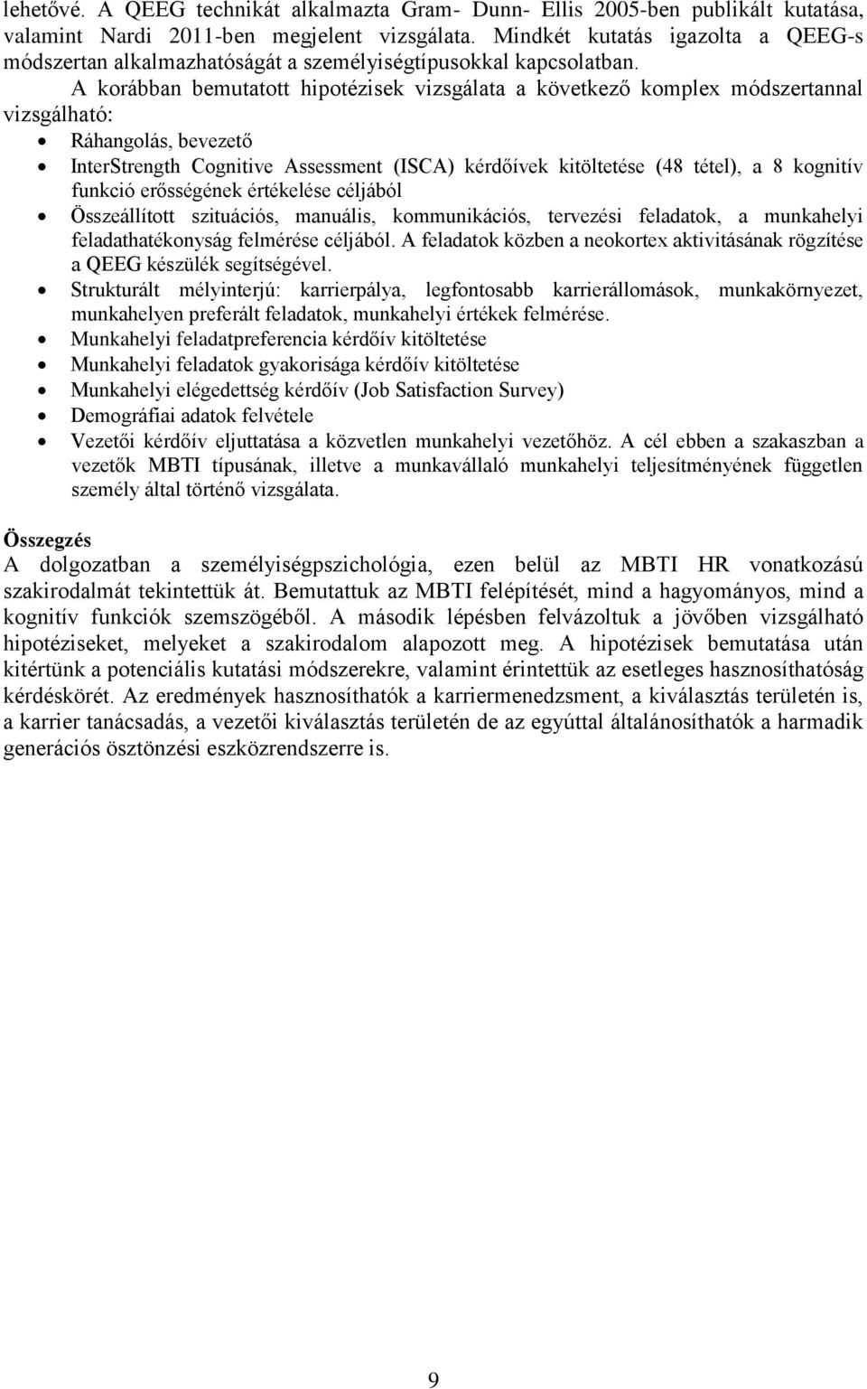 A korábban bemutatott hipotézisek vizsgálata a következő komplex módszertannal vizsgálható: Ráhangolás, bevezető InterStrength Cognitive Assessment (ISCA) kérdőívek kitöltetése (48 tétel), a 8