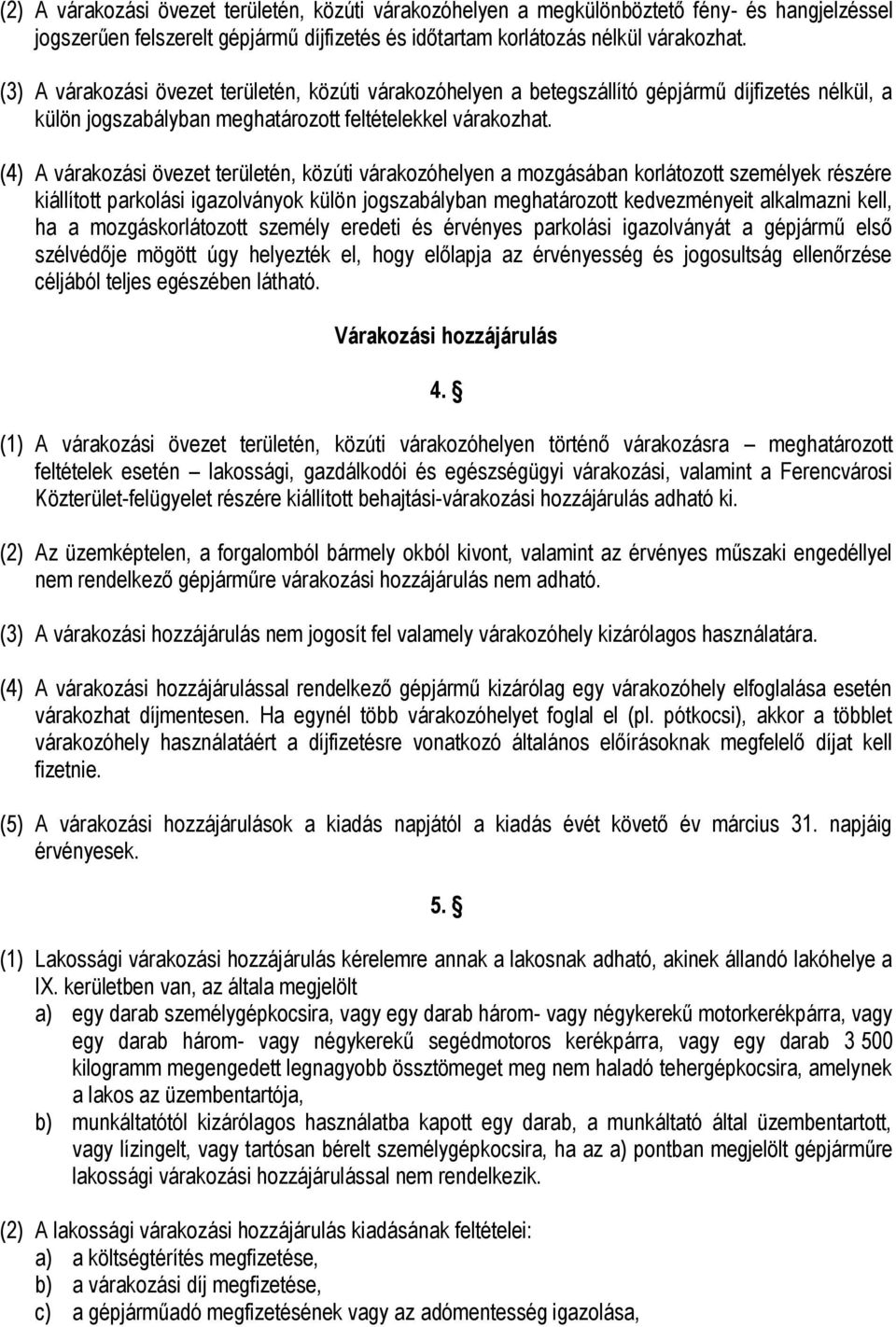 (4) A várakozási övezet területén, közúti várakozóhelyen a mozgásában korlátozott személyek részére kiállított parkolási igazolványok külön jogszabályban meghatározott kedvezményeit alkalmazni kell,