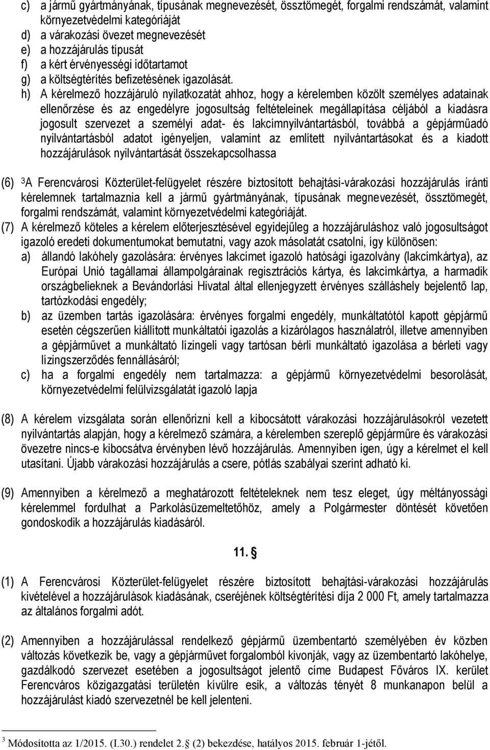 h) A kérelmező hozzájáruló nyilatkozatát ahhoz, hogy a kérelemben közölt személyes adatainak ellenőrzése és az engedélyre jogosultság feltételeinek megállapítása céljából a kiadásra jogosult