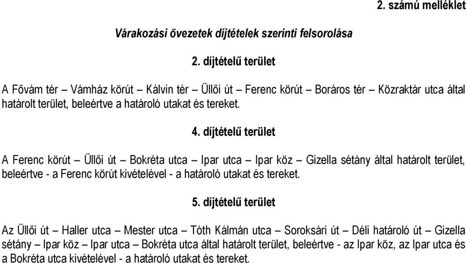 díjtételű terület A Ferenc körút Üllői út Bokréta utca Ipar utca Ipar köz Gizella sétány által határolt terület, beleértve - a Ferenc körút kivételével - a határoló utakat és