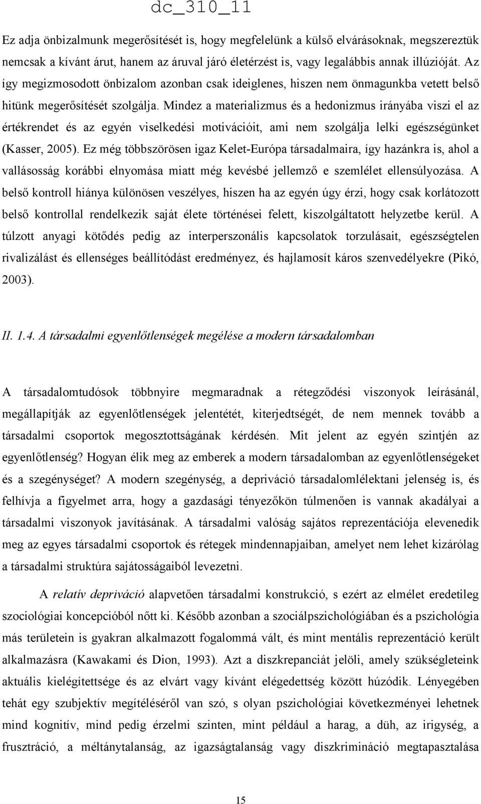 Mindez a materializmus és a hedonizmus irányába viszi el az értékrendet és az egyén viselkedési motivációit, ami nem szolgálja lelki egészségünket (Kasser, 2005).