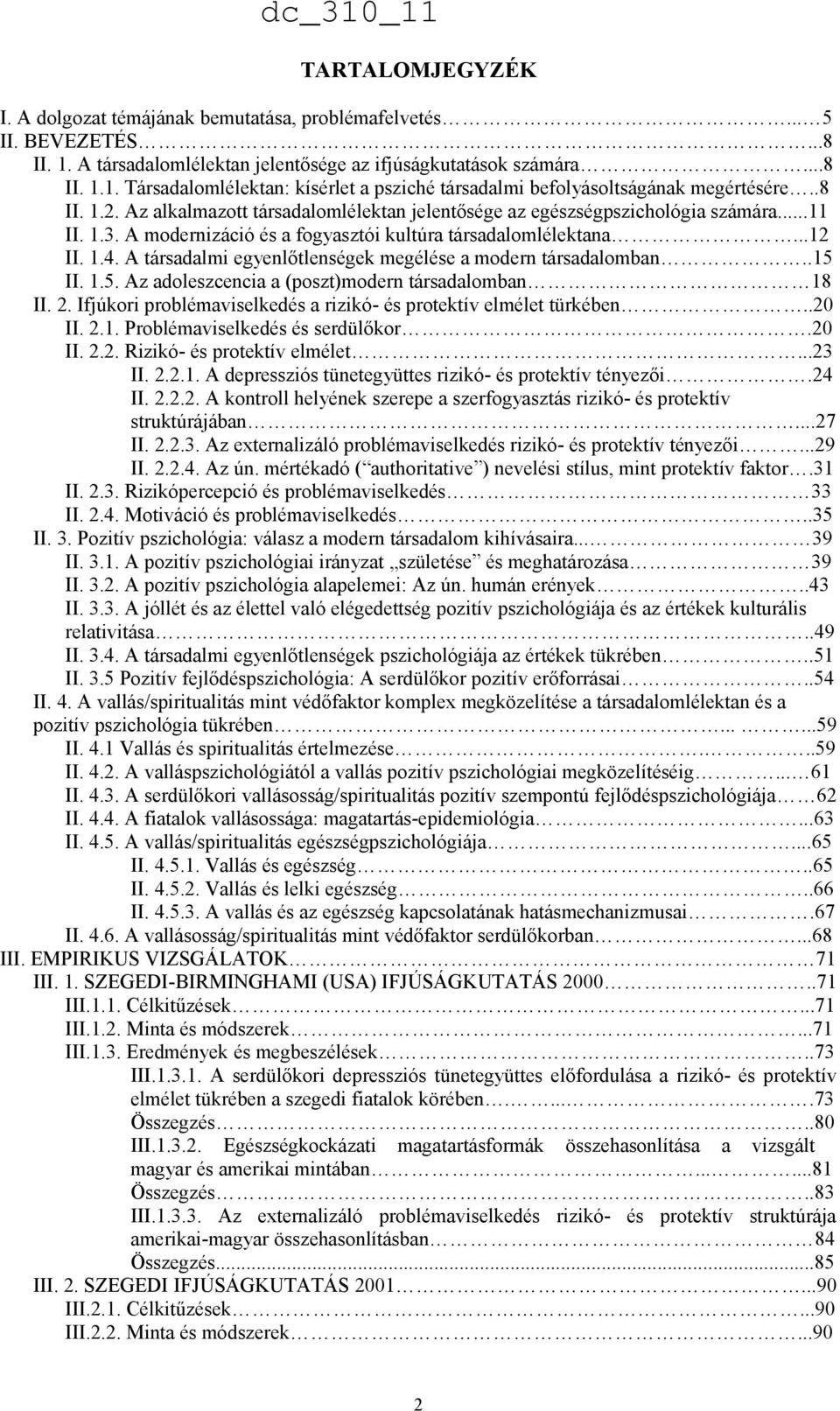 A társadalmi egyenlőtlenségek megélése a modern társadalomban..15 II. 1.5. Az adoleszcencia a (poszt)modern társadalomban 18 II. 2. Ifjúkori problémaviselkedés a rizikó- és protektív elmélet türkében.