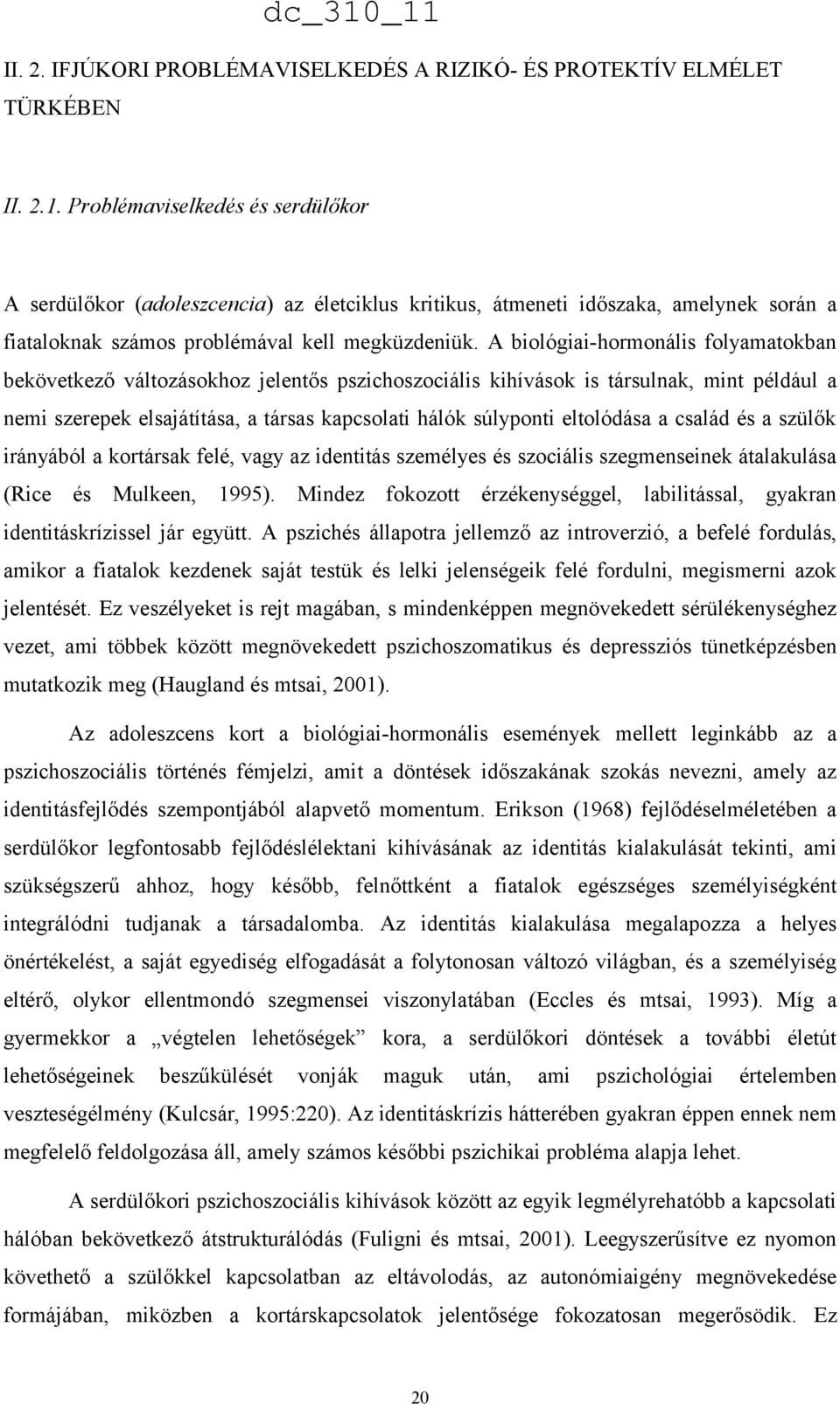 A biológiai-hormonális folyamatokban bekövetkező változásokhoz jelentős pszichoszociális kihívások is társulnak, mint például a nemi szerepek elsajátítása, a társas kapcsolati hálók súlyponti