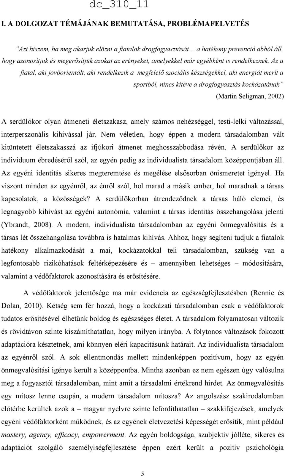 Az a fiatal, aki jövőorientált, aki rendelkezik a megfelelő szociális készségekkel, aki energiát merít a sportból, nincs kitéve a drogfogyasztás kockázatának (Martin Seligman, 2002) A serdülőkor