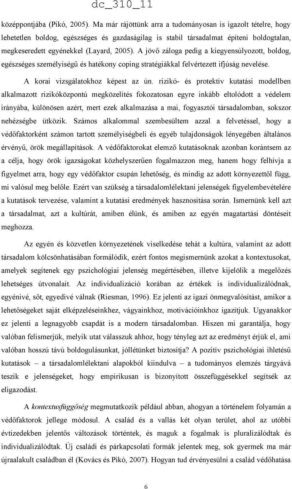 A jövő záloga pedig a kiegyensúlyozott, boldog, egészséges személyiségű és hatékony coping stratégiákkal felvértezett ifjúság nevelése. A korai vizsgálatokhoz képest az ún.