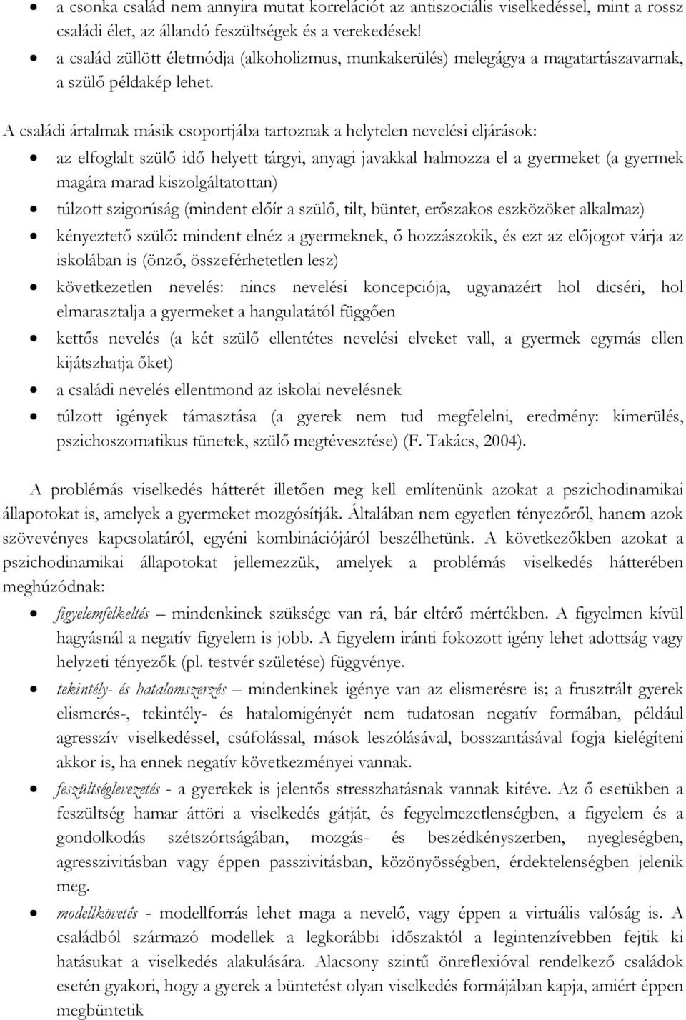 A családi ártalmak másik csoportjába tartoznak a helytelen nevelési eljárások: az elfoglalt szülő idő helyett tárgyi, anyagi javakkal halmozza el a gyermeket (a gyermek magára marad