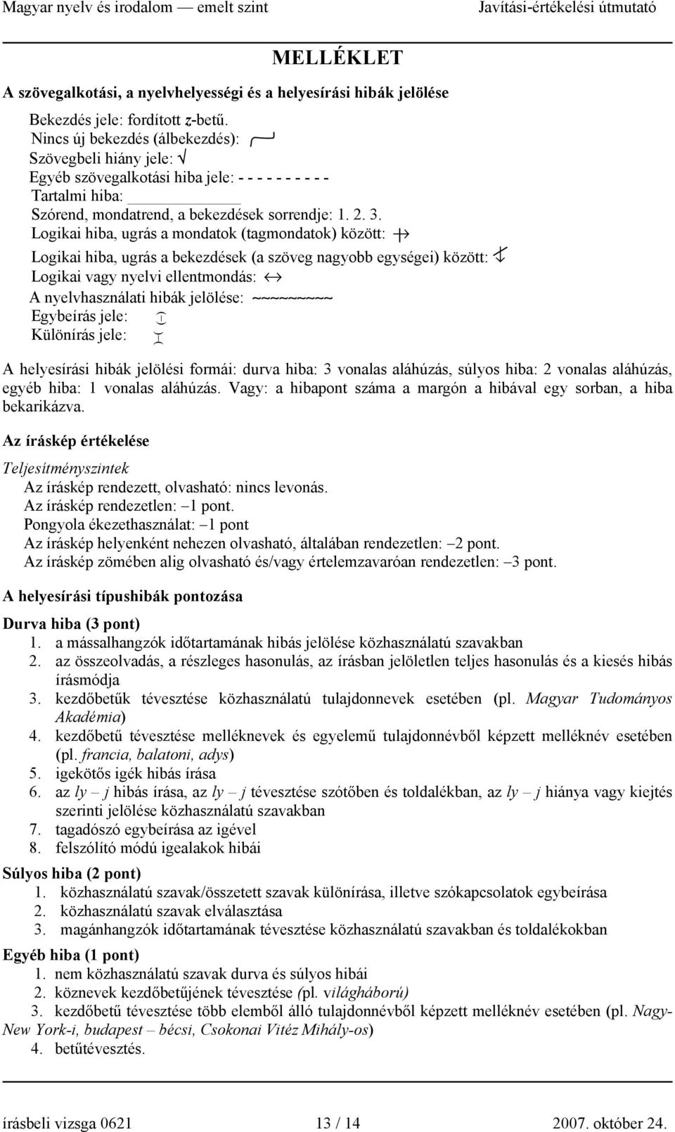 Logikai hiba, ugrás a mondatok (tagmondatok) között: Logikai hiba, ugrás a bekezdések (a szöveg nagyobb egységei) között: Logikai vagy nyelvi ellentmondás: A nyelvhasználati hibák jelölése: Egybeírás