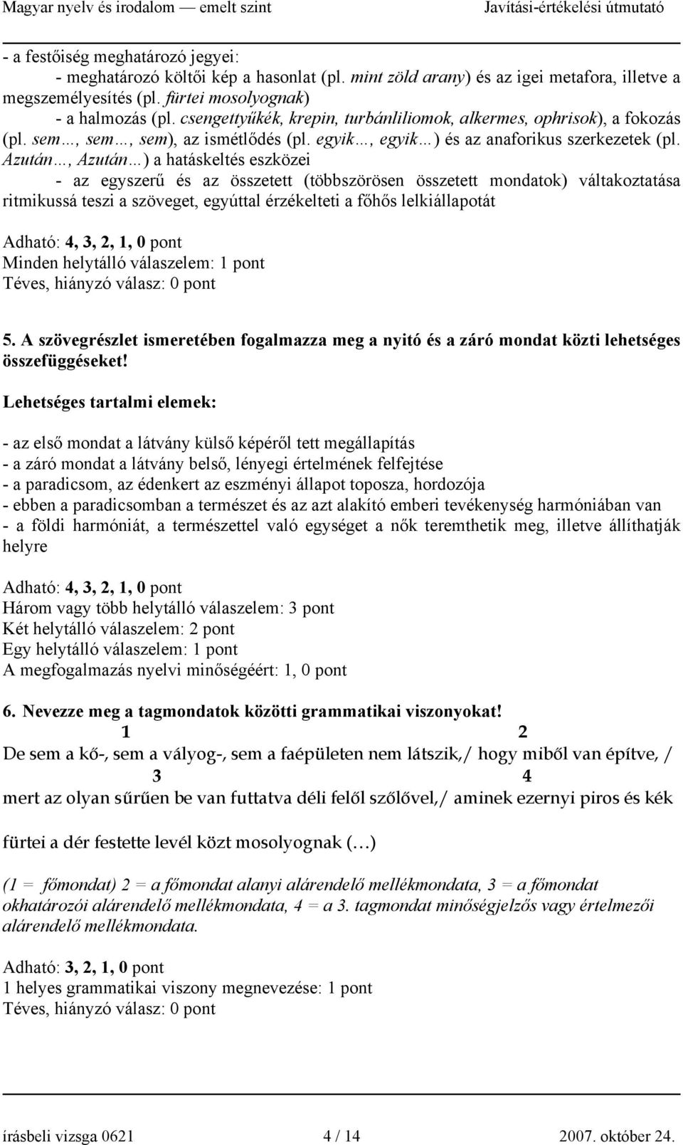 Azután, Azután ) a hatáskeltés eszközei - az egyszerű és az összetett (többszörösen összetett mondatok) váltakoztatása ritmikussá teszi a szöveget, egyúttal érzékelteti a főhős lelkiállapotát Adható: