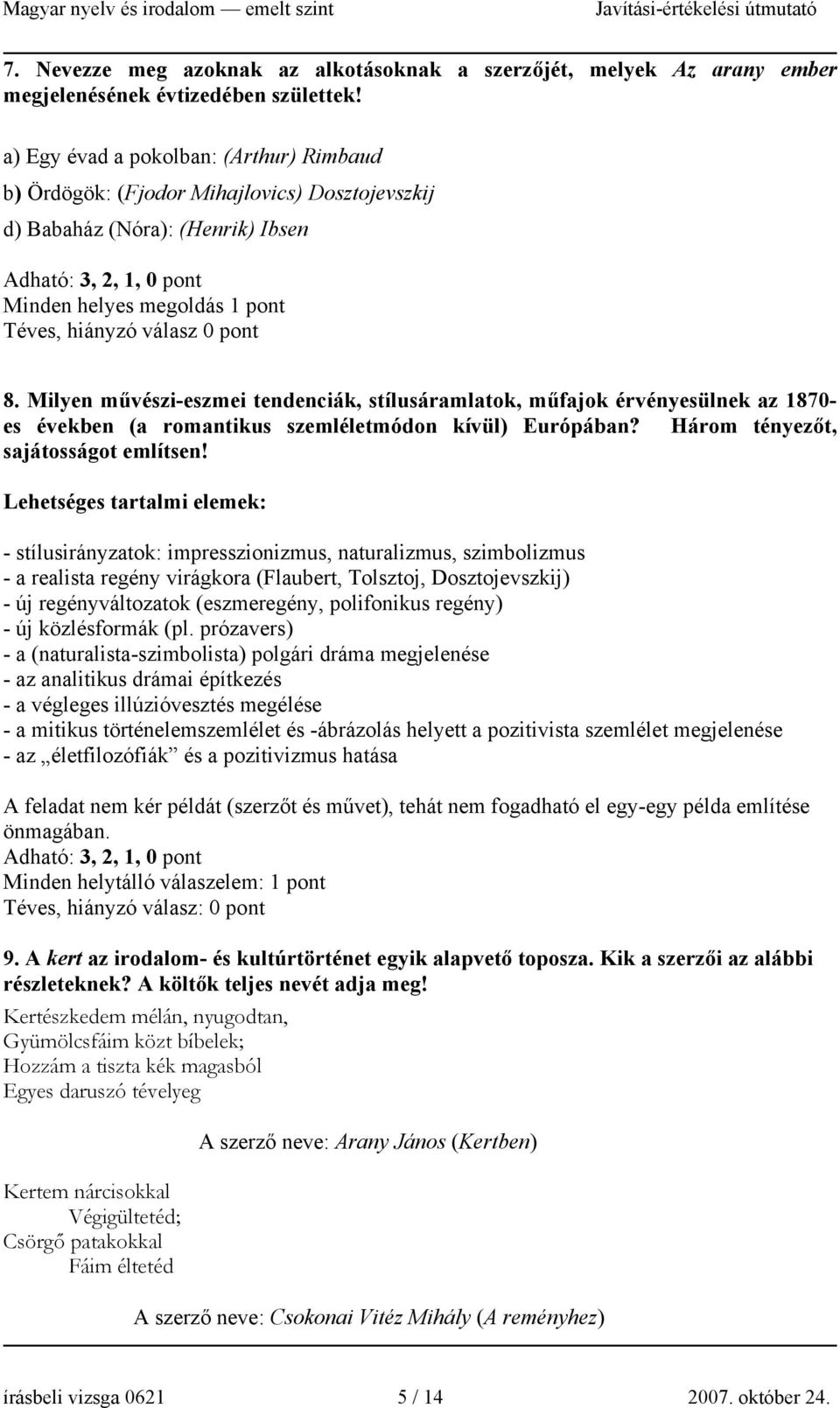 0 pont 8. Milyen művészi-eszmei tendenciák, stílusáramlatok, műfajok érvényesülnek az 1870- es években (a romantikus szemléletmódon kívül) Európában? Három tényezőt, sajátosságot említsen!