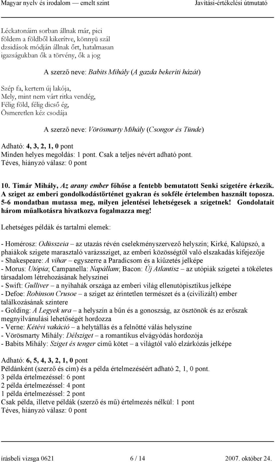 Minden helyes megoldás: 1 pont. Csak a teljes névért adható pont. Téves, hiányzó válasz: 0 pont 10. Timár Mihály, Az arany ember főhőse a fentebb bemutatott Senki szigetére érkezik.