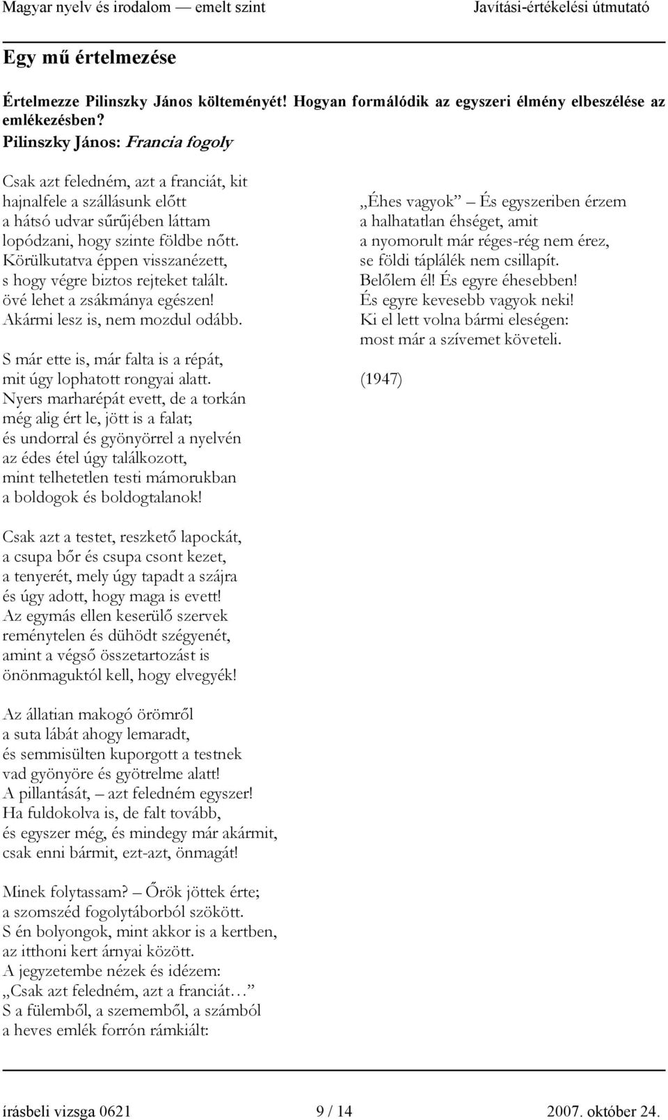 Körülkutatva éppen visszanézett, s hogy végre biztos rejteket talált. övé lehet a zsákmánya egészen! Akármi lesz is, nem mozdul odább.