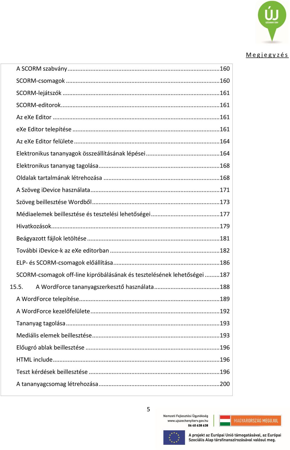 .. 171 Szöveg beillesztése Wordből... 173 Médiaelemek beillesztése és tesztelési lehetőségei... 177 Hivatkozások... 179 Beágyazott fájlok letöltése... 181 További idevice-k az exe editorban.