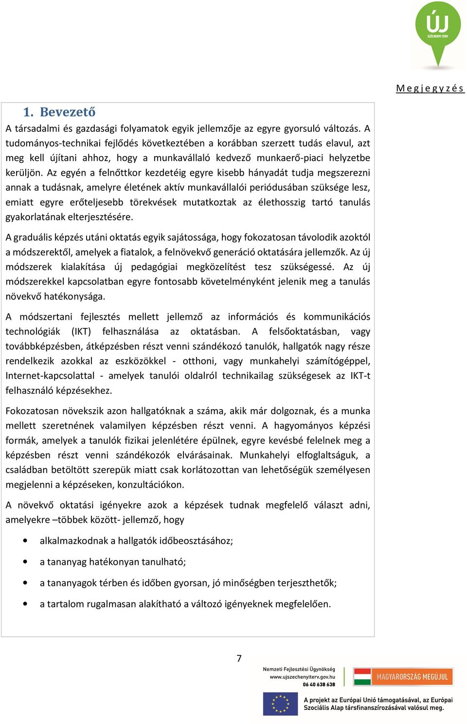 Az egyén a felnőttkor kezdetéig egyre kisebb hányadát tudja megszerezni annak a tudásnak, amelyre életének aktív munkavállalói periódusában szüksége lesz, emiatt egyre erőteljesebb törekvések
