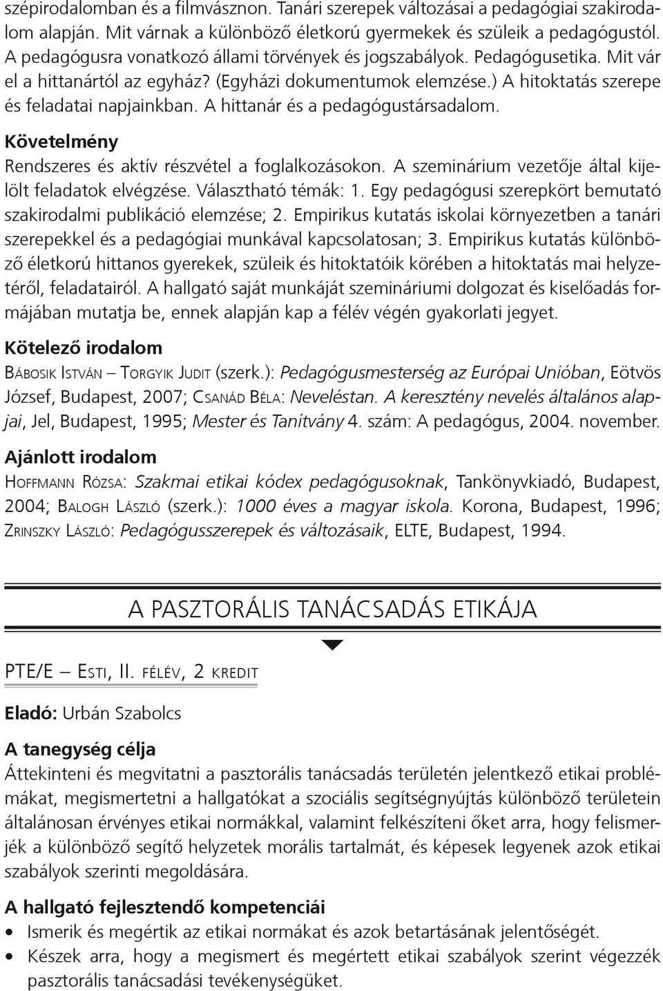 A hittanár és a pedagógustársadalom. Rendszeres és aktív részvétel a foglalkozásokon. A szeminárium vezetője által kijelölt feladatok elvégzése. Választható témák: 1.