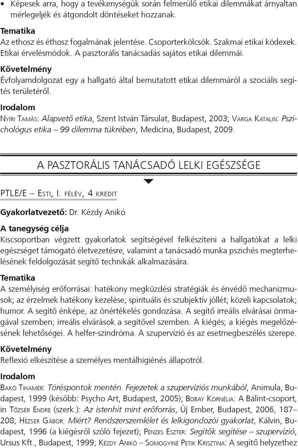 Irodalom Nyíri Tamás: Alapvető etika, Szent István Társulat, Budapest, 2003; Varga Katalin: Pszichológus etika 99 dilemma tükrében, Medicina, Budapest, 2009.