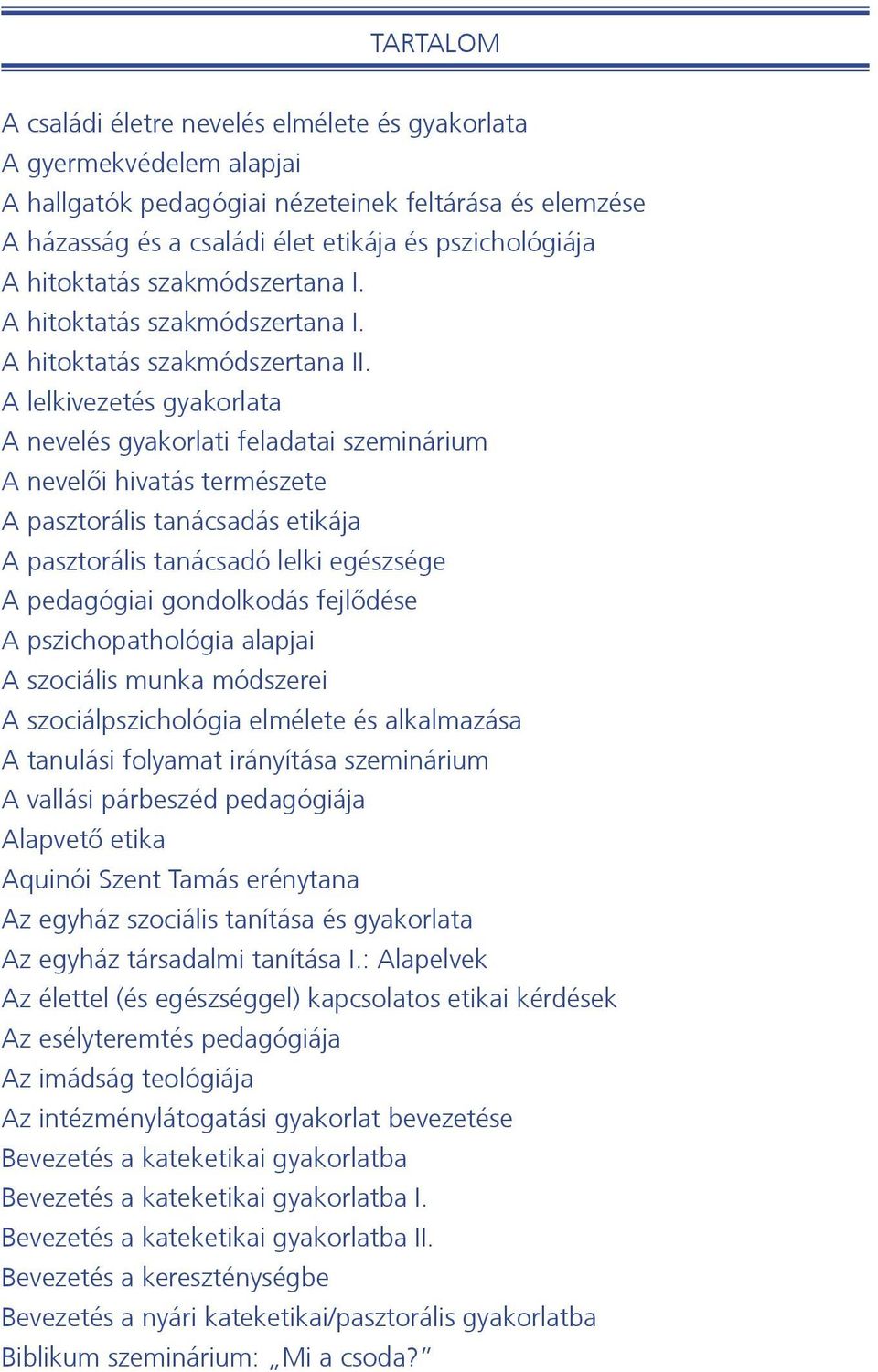 A lelkivezetés gyakorlata A nevelés gyakorlati feladatai szeminárium A nevelői hivatás természete A pasztorális tanácsadás etikája A pasztorális tanácsadó lelki egészsége A pedagógiai gondolkodás