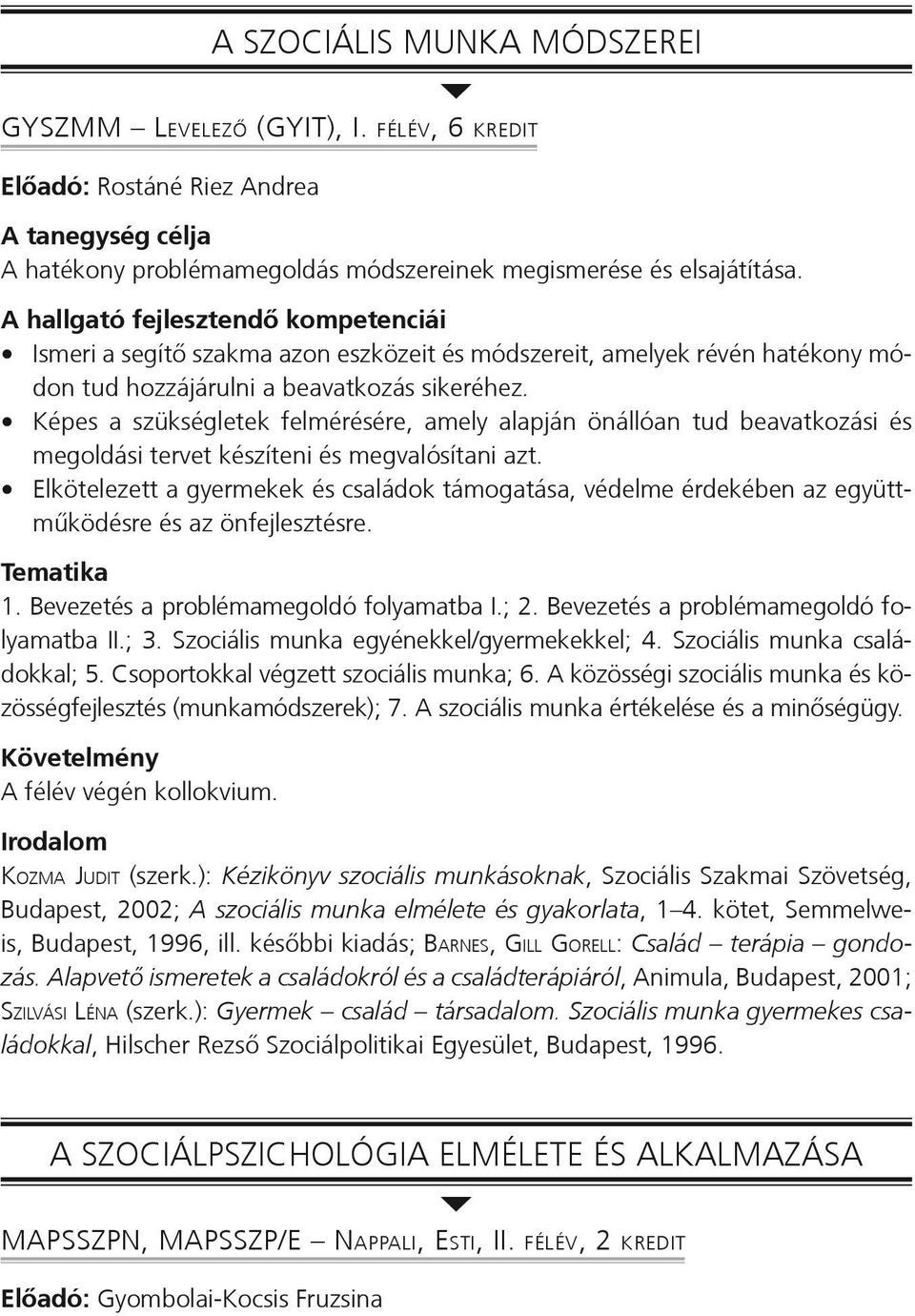 Képes a szükségletek felmérésére, amely alapján önállóan tud beavatkozási és megoldási tervet készíteni és megvalósítani azt.