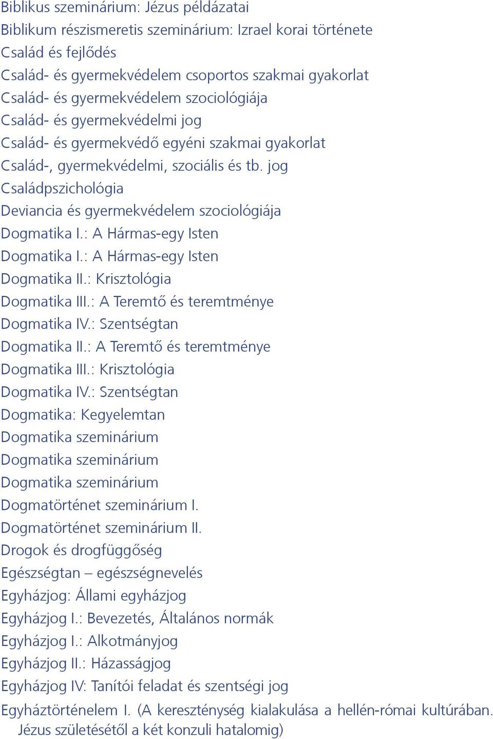 jog Családpszichológia Deviancia és gyermekvédelem szociológiája Dogmatika I.: A Hármas-egy Isten Dogmatika I.: A Hármas-egy Isten Dogmatika II.: Krisztológia Dogmatika III.