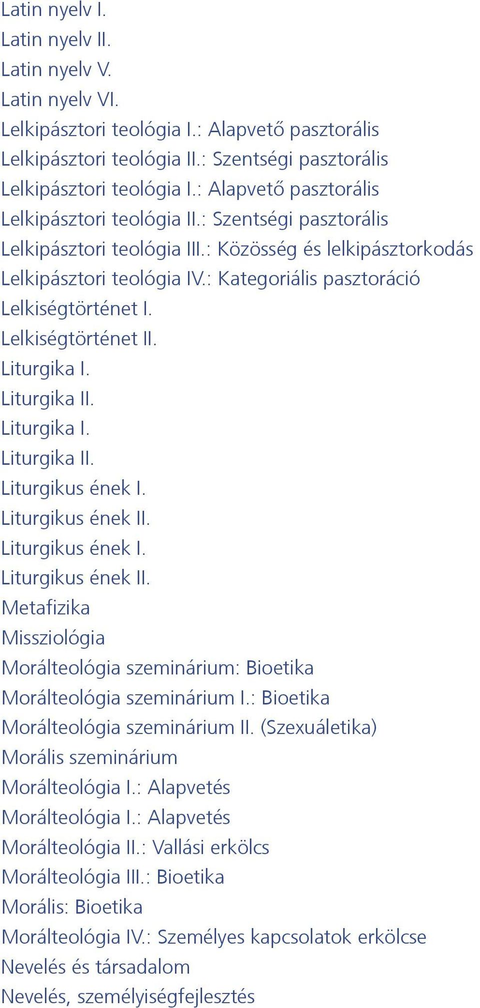 : Kategoriális pasztoráció Lelkiségtörténet I. Lelkiségtörténet II. Liturgika I. Liturgika II. Liturgika I. Liturgika II. Liturgikus ének I. Liturgikus ének II.