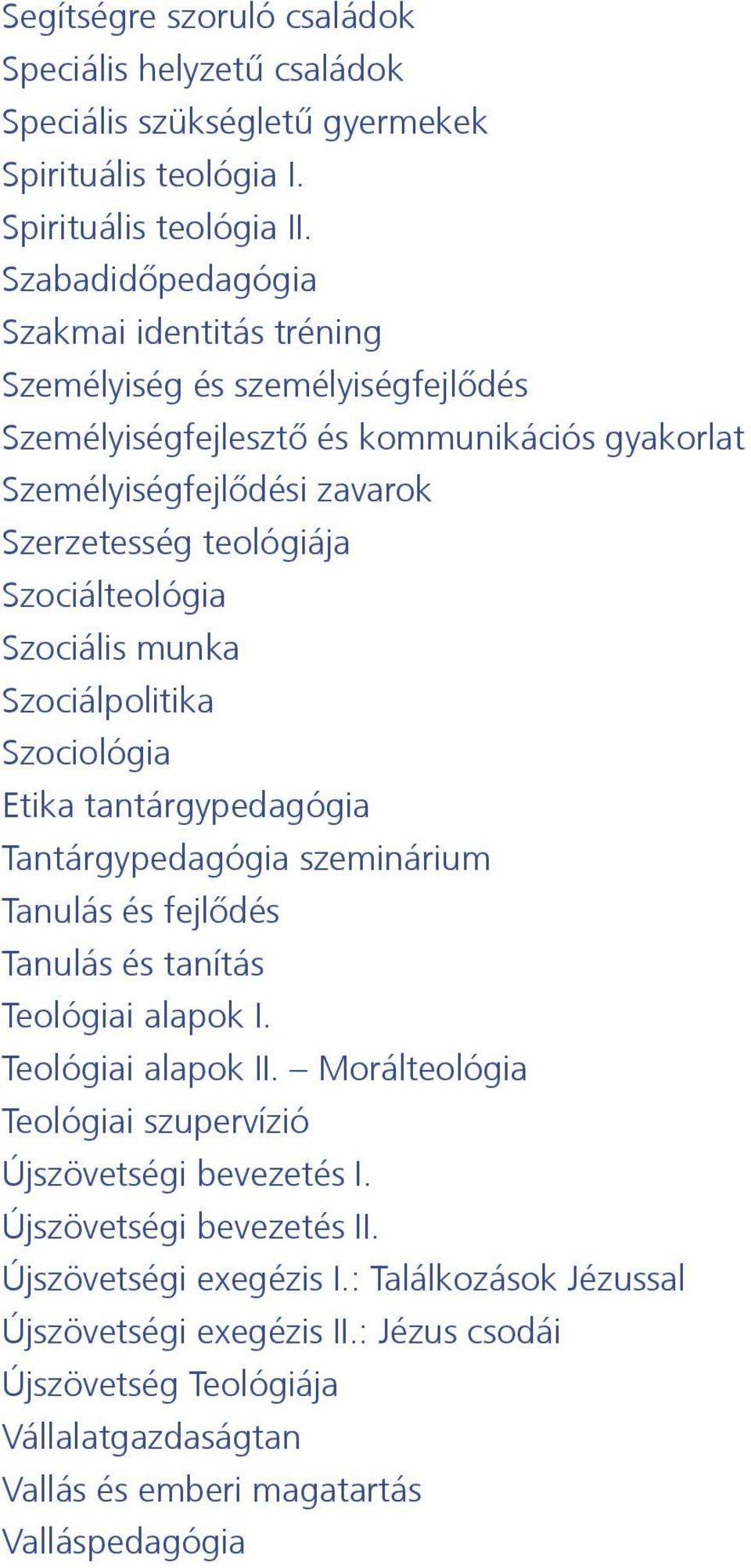 Szociálteológia Szociális munka Szociálpolitika Szociológia Etika tantárgypedagógia Tantárgypedagógia szeminárium Tanulás és fejlődés Tanulás és tanítás Teológiai alapok I. Teológiai alapok II.