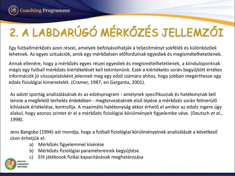 Annak ellenére, hogy a mérkőzés egyes részei egyediek és megismételhetetlenek, a kiindulópontnak mégis egy futball mérkőzés kiértékelését kell tekintenünk.